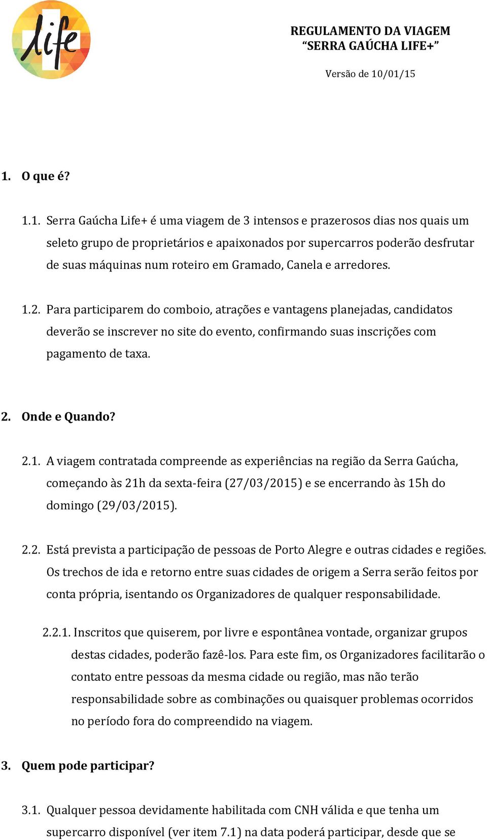 Para participarem do comboio, atrações e vantagens planejadas, candidatos deverão se inscrever no site do evento, confirmando suas inscrições com pagamento de taxa. 2. Onde e Quando? 2.1.