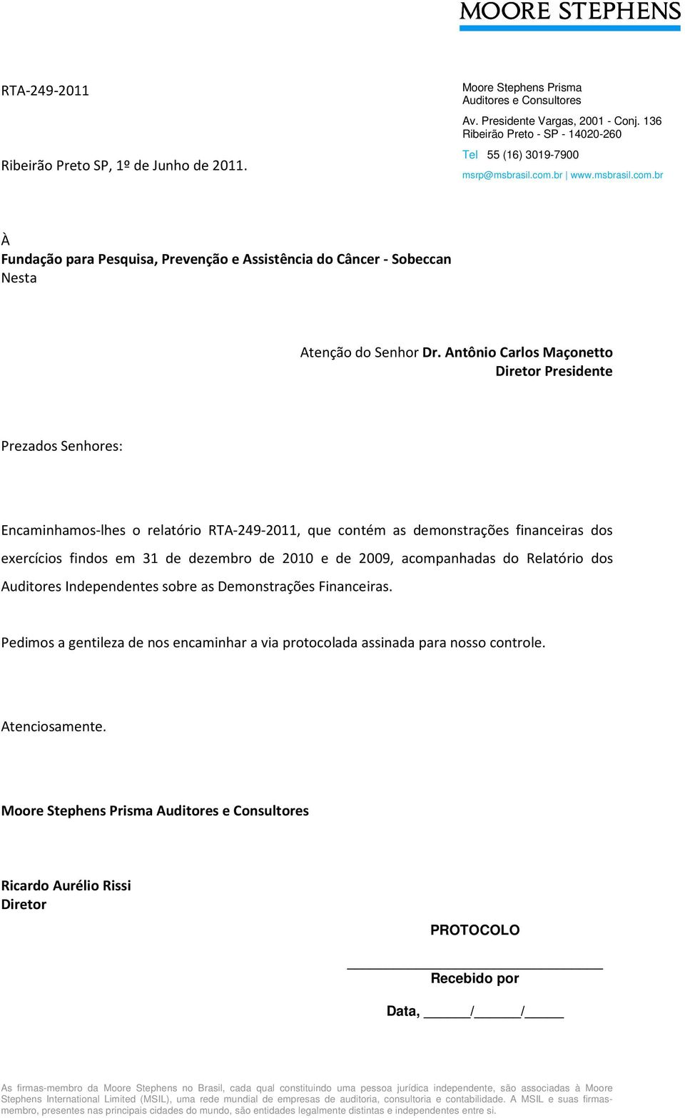 Antônio Carlos Maçonetto Diretor Presidente Prezados Senhores: Encaminhamos-lhes o relatório RTA-249-2011, que contém as demonstrações financeiras dos exercícios findos em 31 de dezembro de 2010 e de