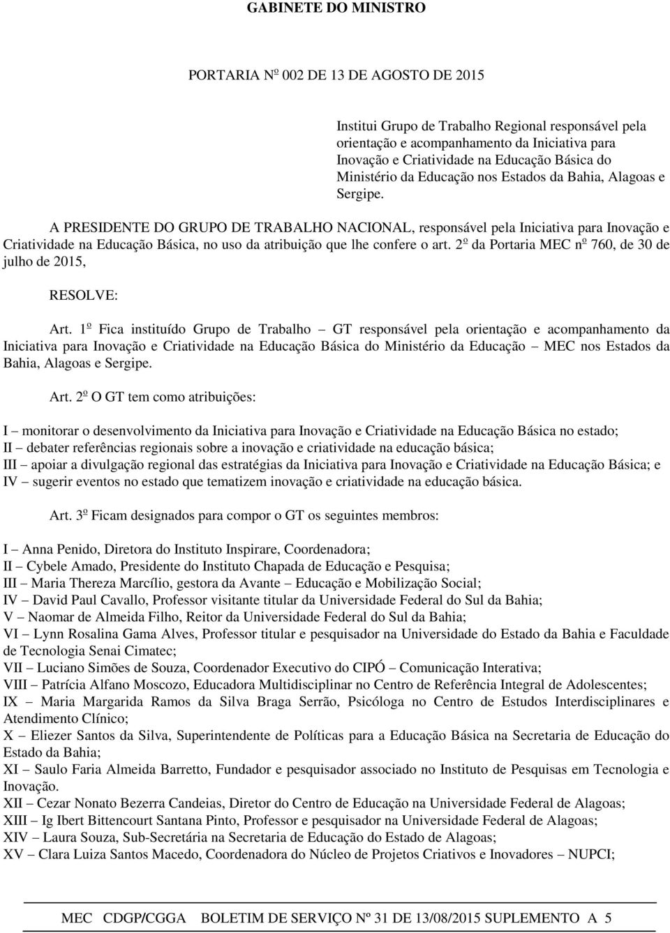 2 o da Portaria MEC n o 760, de 30 de julho de 2015, RESOLVE: Iniciativa para Ministério da Educação MEC nos Estados da Bahia, Alagoas e Sergipe.