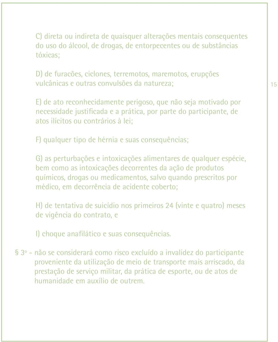 contrários à lei; F) qualquer tipo de hérnia e suas consequências; G) as perturbações e intoxicações alimentares de qualquer espécie, bem como as intoxicações decorrentes da ação de produtos