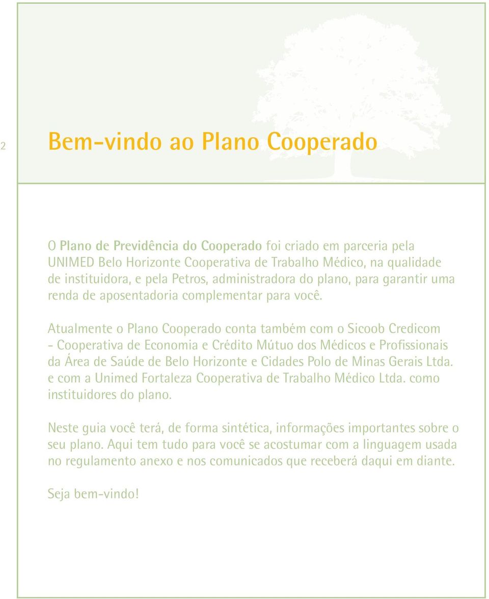 Atualmente o Plano Cooperado conta também com o Sicoob Credicom - Cooperativa de Economia e Crédito Mútuo dos Médicos e Profissionais da Área de Saúde de Belo Horizonte e Cidades Polo de Minas Gerais