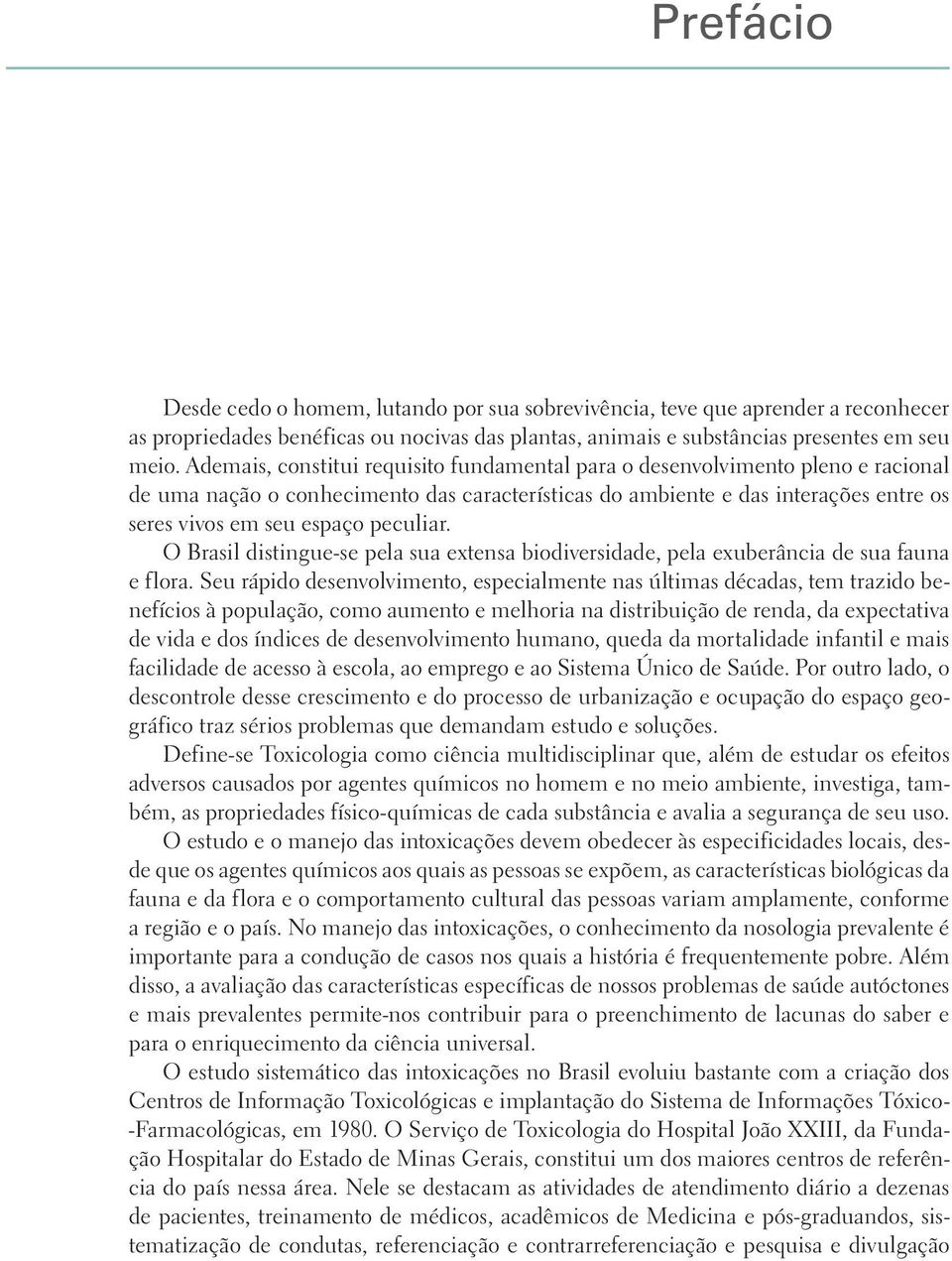 peculiar. O Brasil distingue-se pela sua extensa biodiversidade, pela exuberância de sua fauna e flora.