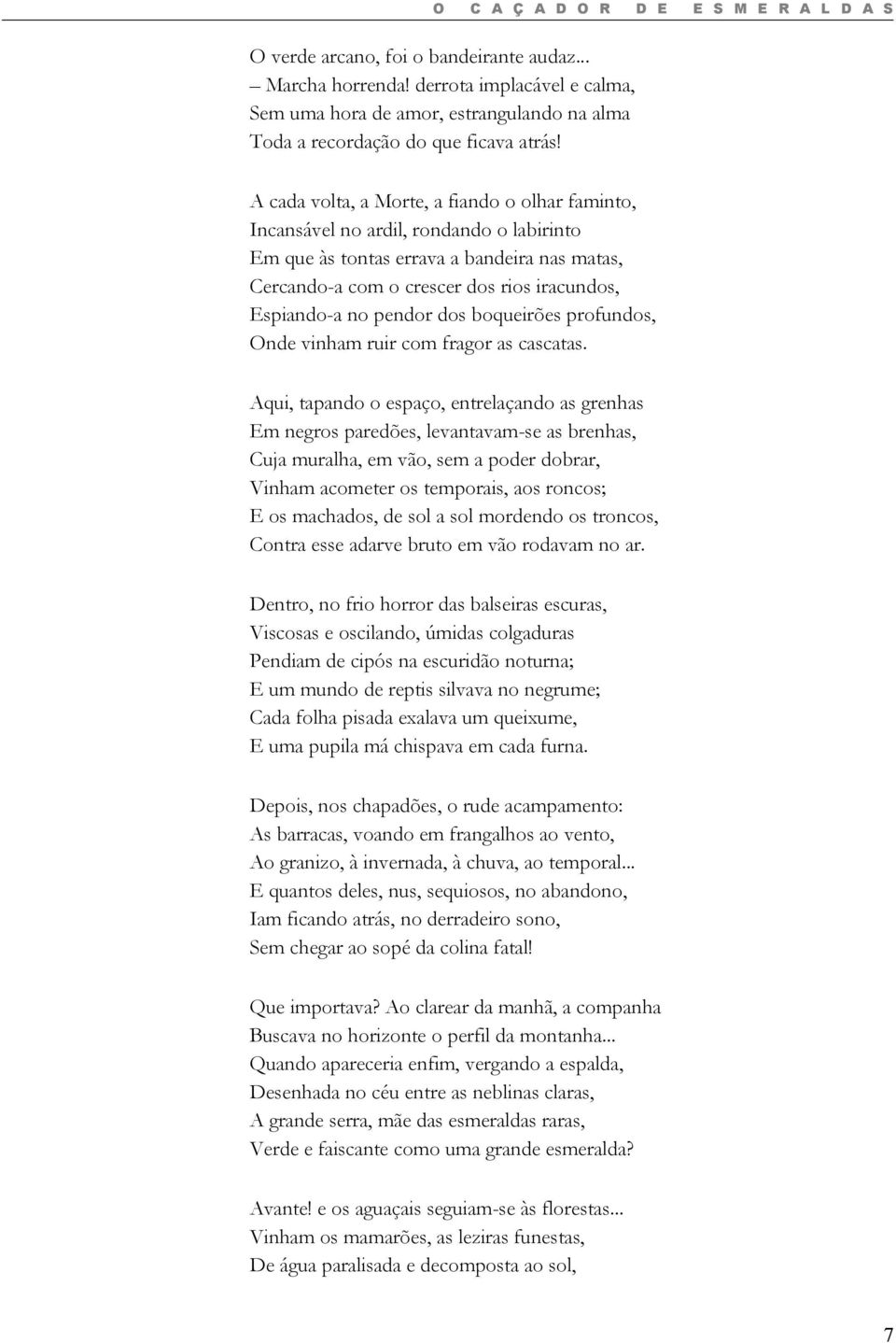 A cada volta, a Morte, a fiando o olhar faminto, Incansável no ardil, rondando o labirinto Em que às tontas errava a bandeira nas matas, Cercando-a com o crescer dos rios iracundos, Espiando-a no