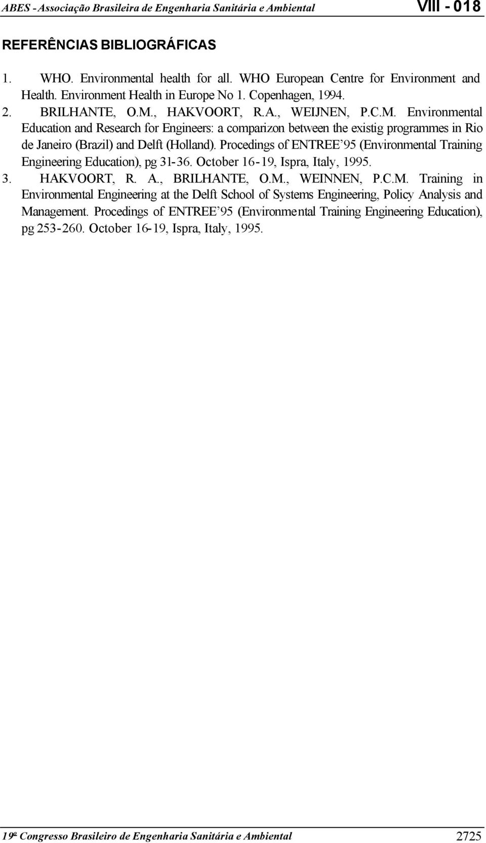 Procedings of ENTREE 95 (Environmental Training Engineering Education), pg 31-36. October 16-19, Ispra, Italy, 1995. 3. HAKVOORT, R. A., BRILHANTE, O.M.