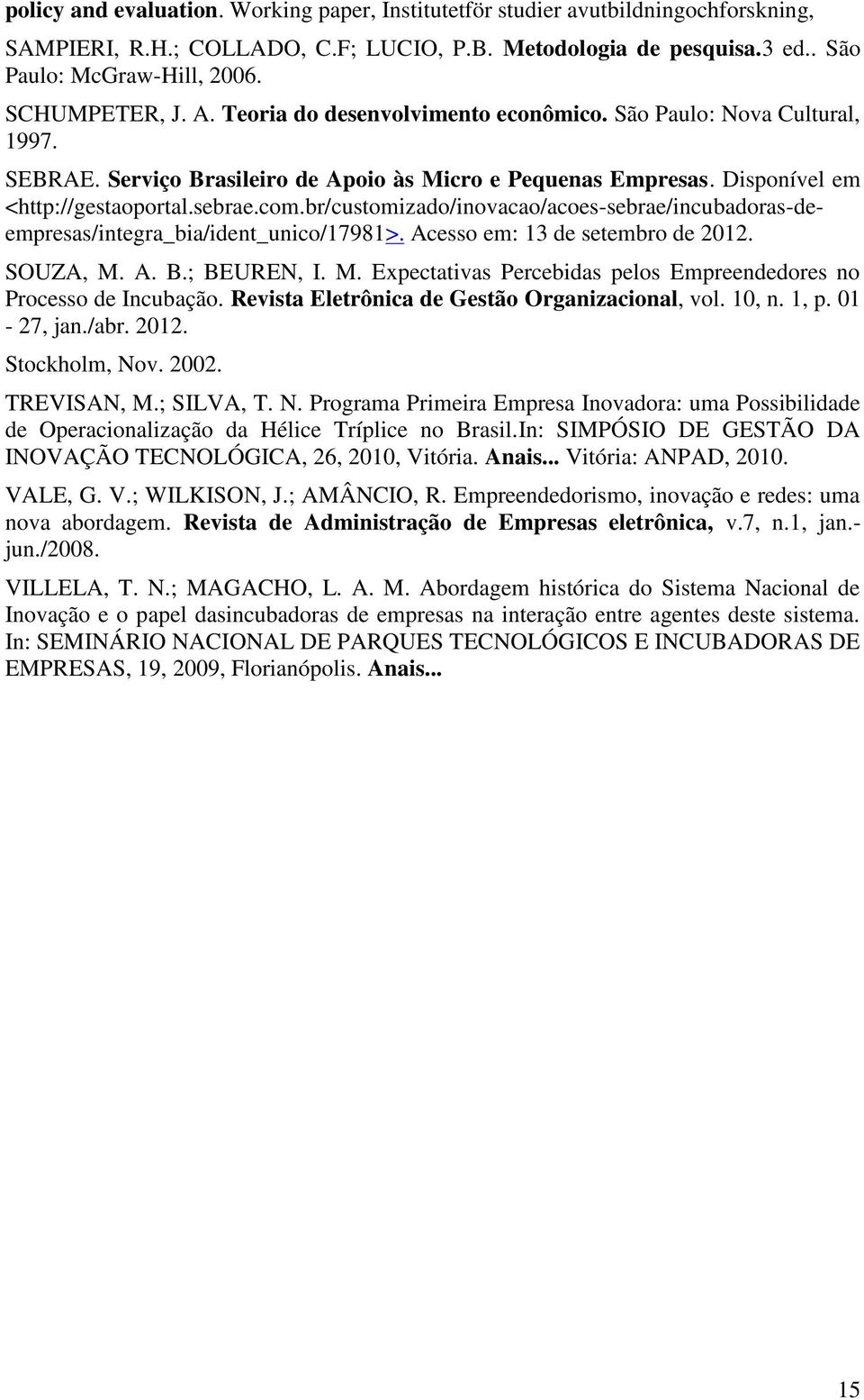 br/customizado/inovacao/acoes-sebrae/incubadoras-deempresas/integra_bia/ident_unico/17981>. Acesso em: 13 de setembro de 2012. SOUZA, M.