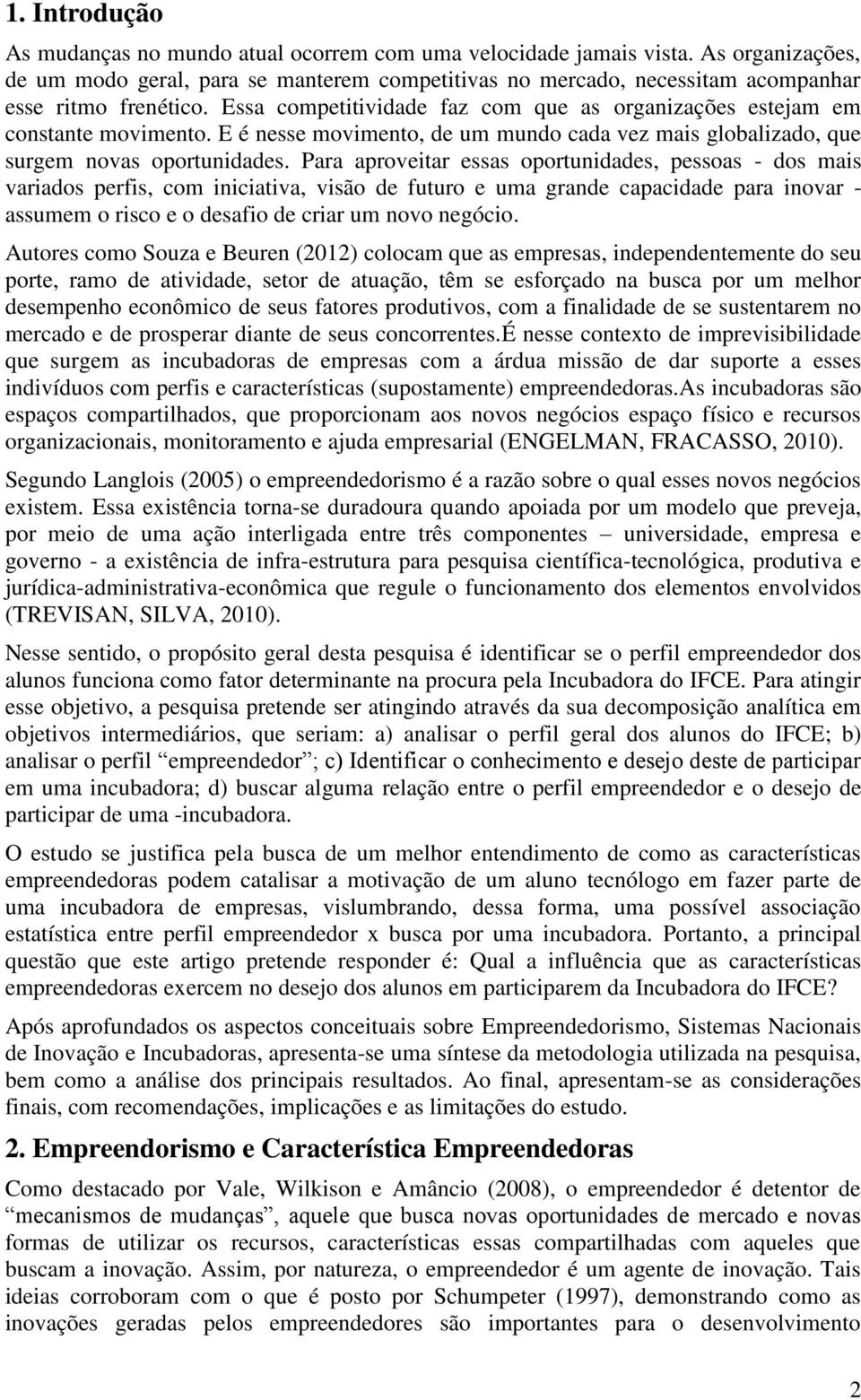 Essa competitividade faz com que as organizações estejam em constante movimento. E é nesse movimento, de um mundo cada vez mais globalizado, que surgem novas oportunidades.