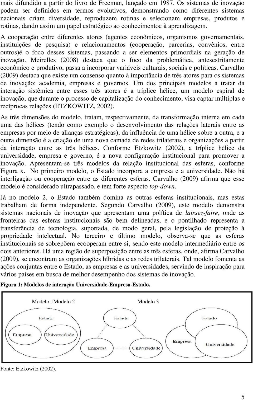 dando assim um papel estratégico ao conhecimentoe à aprendizagem.