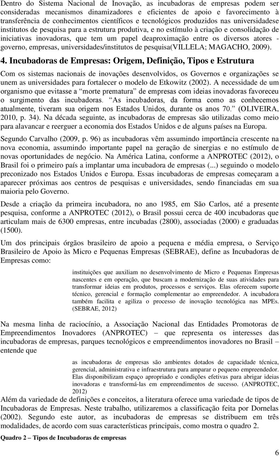 diversos atores - governo, empresas, universidades/institutos de pesquisa(villela; MAGACHO, 2009). 4.