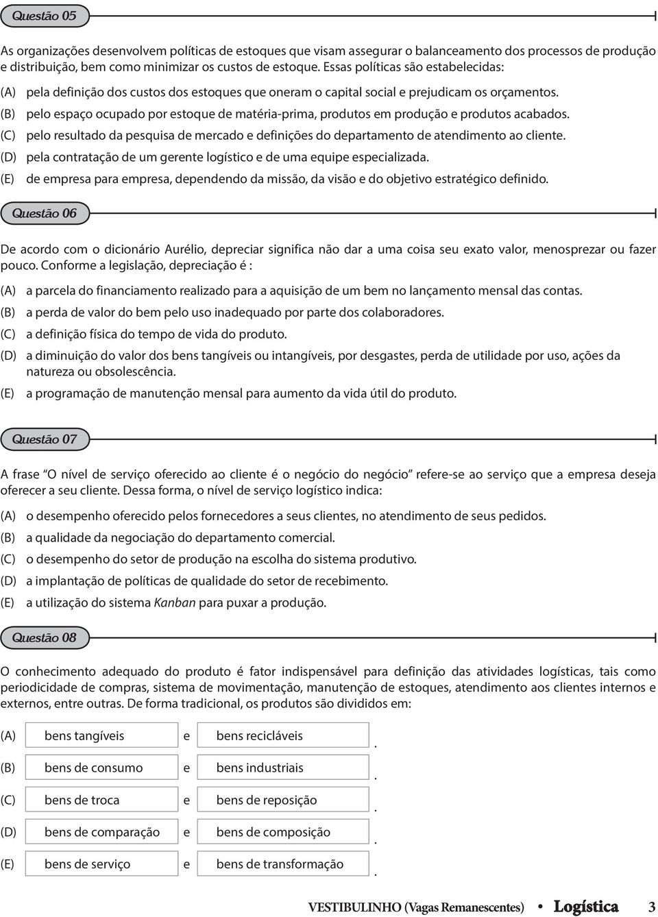 acabados (C) pelo resultado da pesquisa de mercado e definições do departamento de atendimento ao cliente (D) pela contratação de um gerente logístico e de uma equipe especializada (E) de empresa