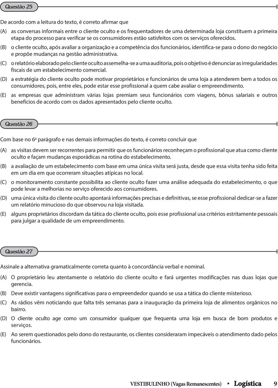 e propõe mudanças na gestão administrativa (C) o relatório elaborado pelo cliente oculto assemelha-se a uma auditoria, pois o objetivo é denunciar as irregularidades fiscais de um estabelecimento