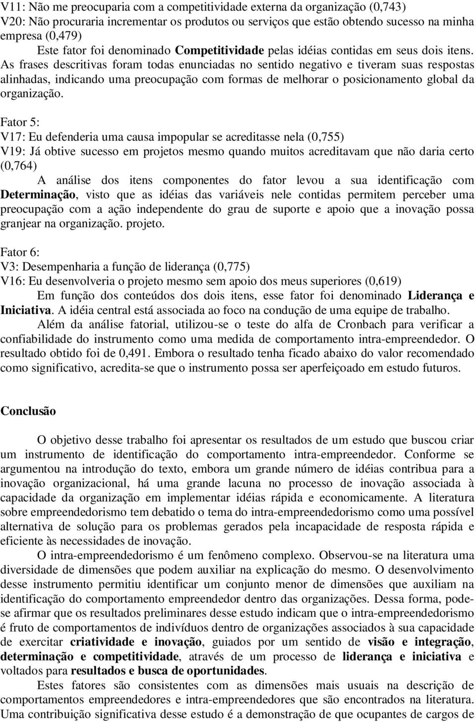 As frases descritivas foram todas enunciadas no sentido negativo e tiveram suas respostas alinhadas, indicando uma preocupação com formas de melhorar o posicionamento global da organização.