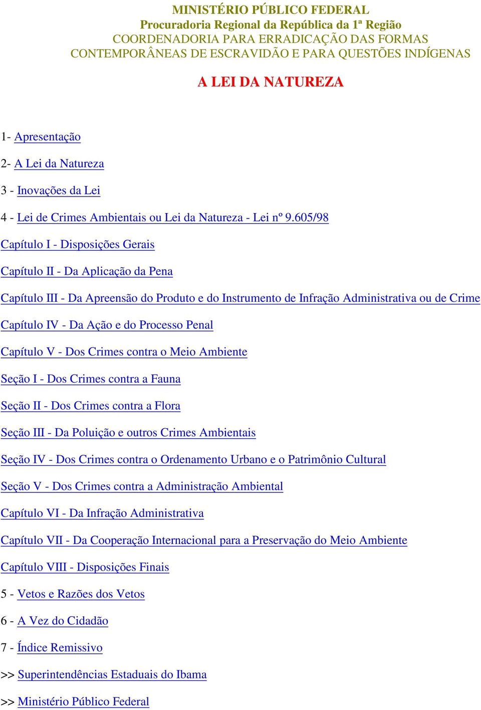 605/98 Capítulo I - Disposições Gerais Capítulo II - Da Aplicação da Pena Capítulo III - Da Apreensão do Produto e do Instrumento de Infração Administrativa ou de Crime Capítulo IV - Da Ação e do