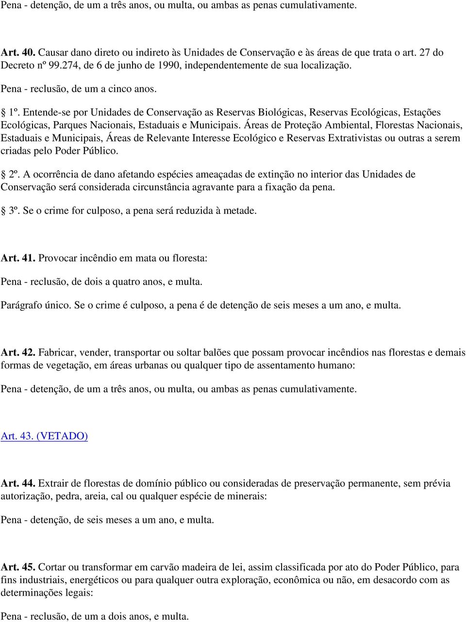 Entende-se por Unidades de Conservação as Reservas Biológicas, Reservas Ecológicas, Estações Ecológicas, Parques Nacionais, Estaduais e Municipais.