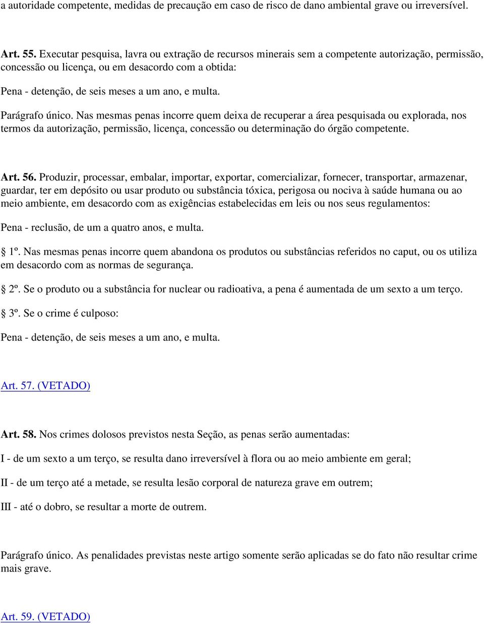 Parágrafo único. Nas mesmas penas incorre quem deixa de recuperar a área pesquisada ou explorada, nos termos da autorização, permissão, licença, concessão ou determinação do órgão competente. Art. 56.