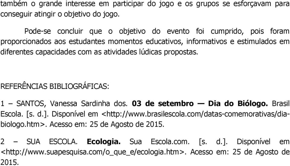 as atividades lúdicas propostas. REFERÊNCIAS BIBLIOGRÁFICAS: 1 SANTOS, Vanessa Sardinha dos. 03 de setembro Dia do Biólogo. Brasil Escola. [s. d.]. Disponível em <http://www.