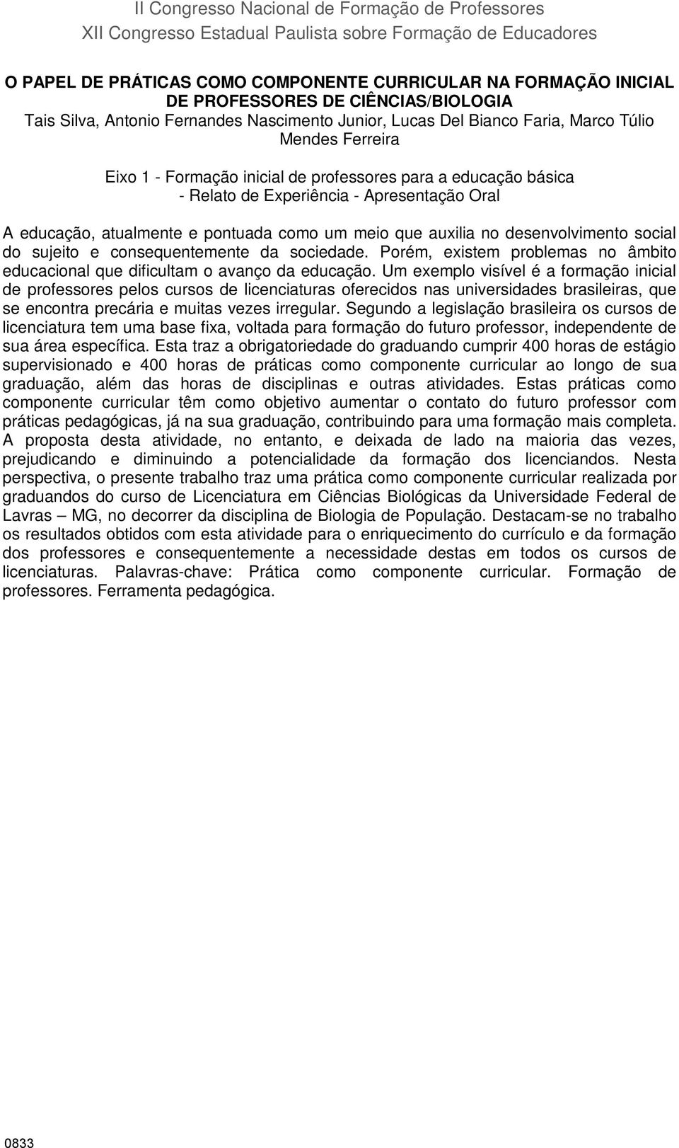 Experiência - Apresentação Oral A educação, atualmente e pontuada como um meio que auxilia no desenvolvimento social do sujeito e consequentemente da sociedade.