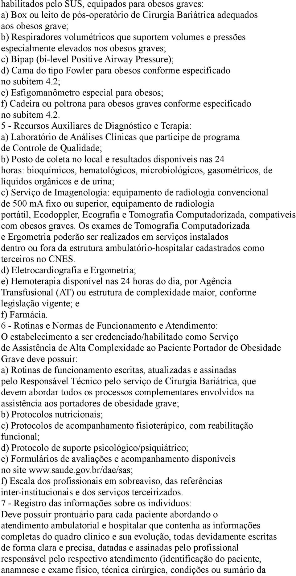 2; e) Esfigomanômetro especial para obesos; f) Cadeira ou poltrona para obesos graves conforme especificado no subitem 4.2. 5 - Recursos Auxiliares de Diagnóstico e Terapia: a) Laboratório de