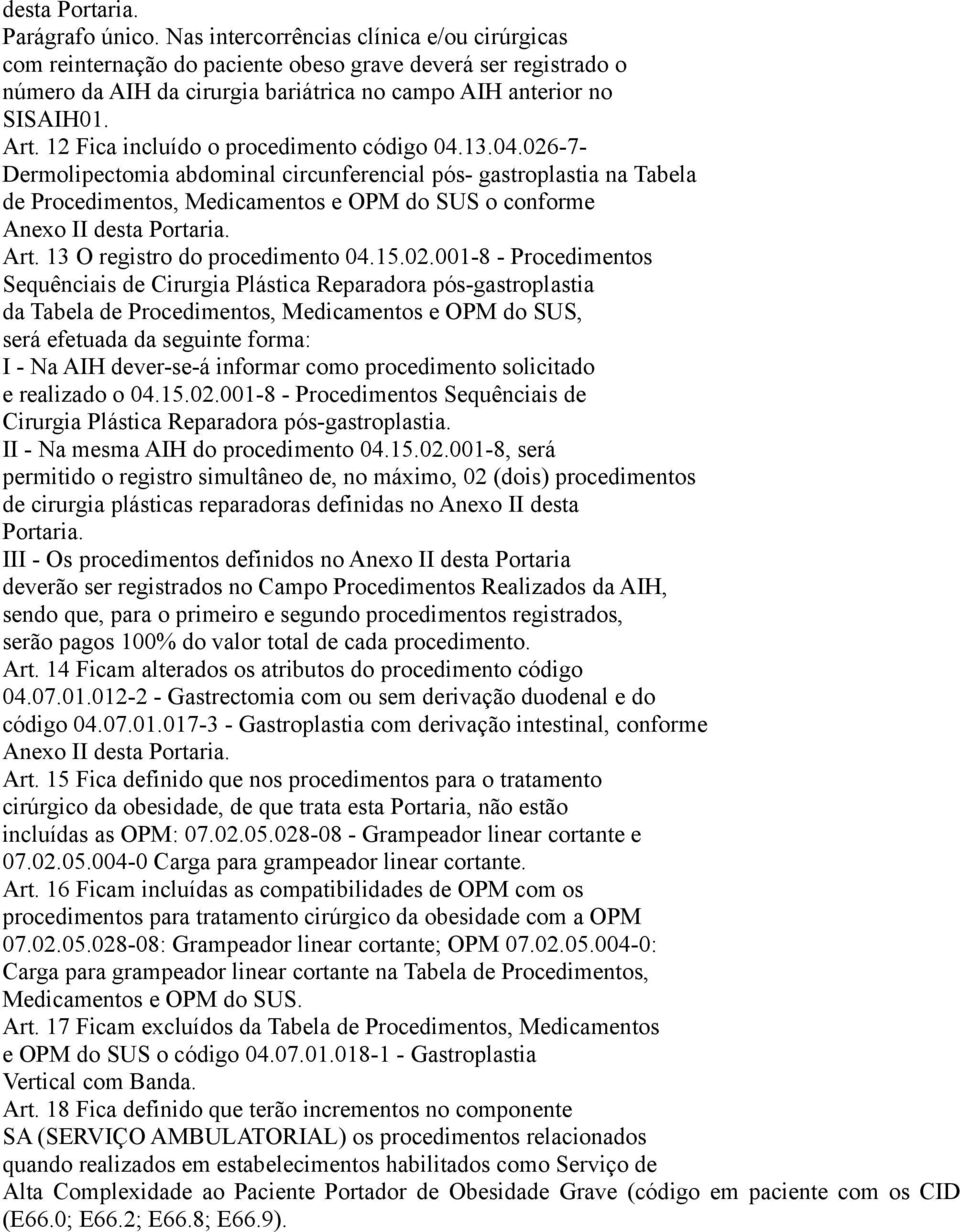 12 Fica incluído o procedimento código 04.13.04.026-7- Dermolipectomia abdominal circunferencial pós- gastroplastia na Tabela de Procedimentos, Medicamentos e OPM do SUS o conforme Anexo II desta Portaria.
