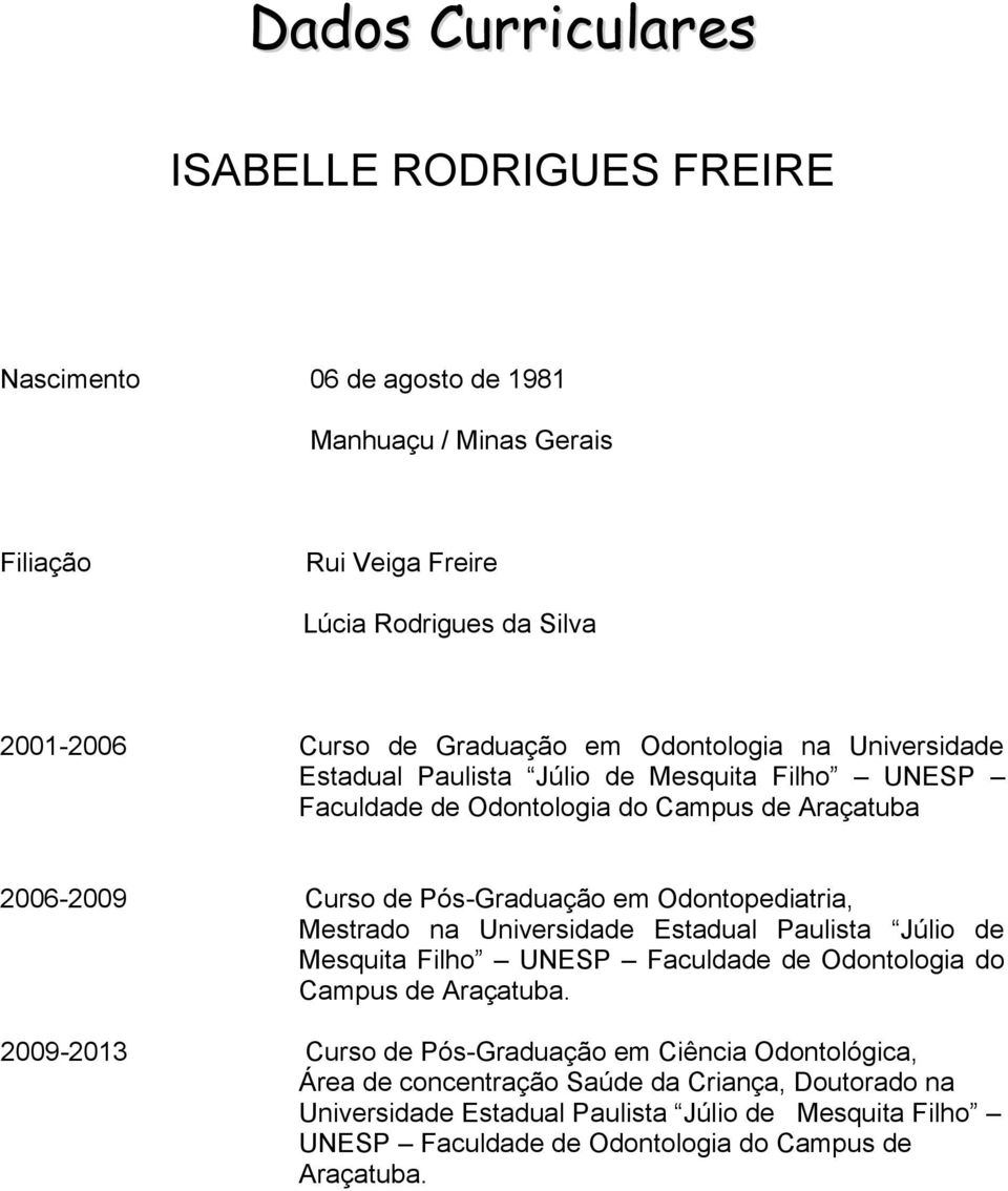 Odontopediatria, Mestrado na Universidade Estadual Paulista Júlio de Mesquita Filho UNESP Faculdade de Odontologia do Campus de Araçatuba.