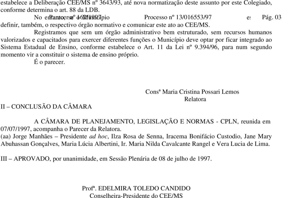 03 definir, também, o respectivo órgão normativo e comunicar este ato ao CEE/MS.