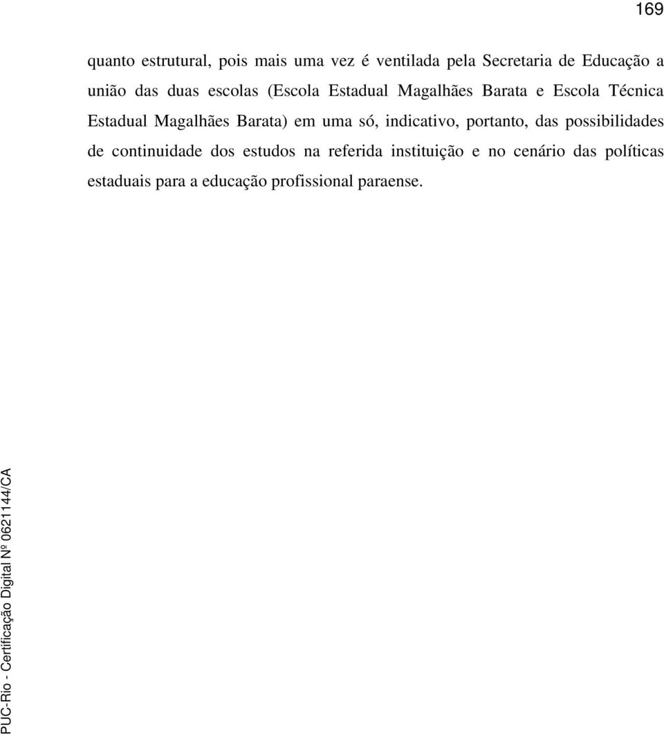 Barata) em uma só, indicativo, portanto, das possibilidades de continuidade dos estudos na