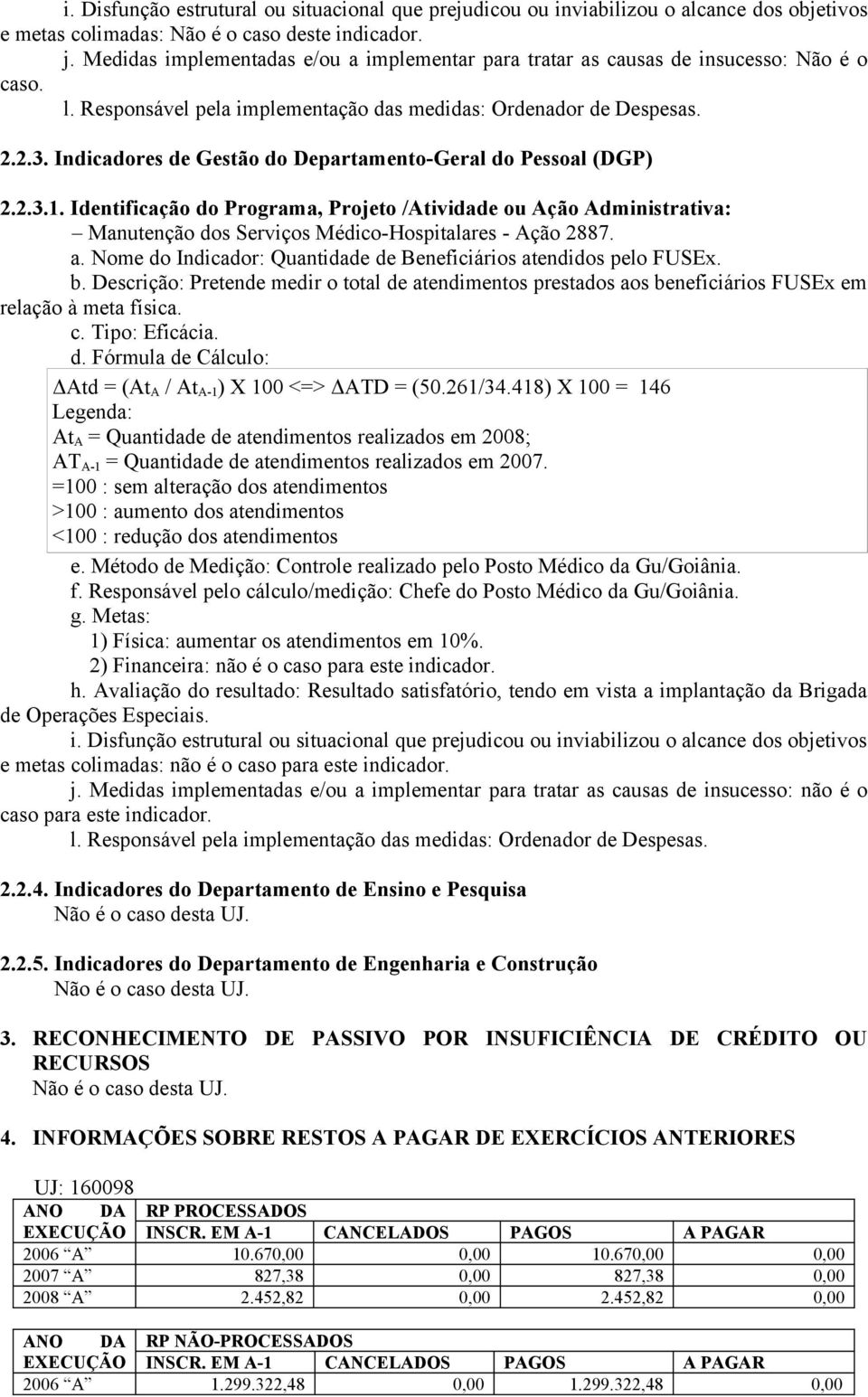 Nome do Indicador: Quantidade de Beneficiários atendidos pelo FUSEx. b. Descrição: Pretende medir o total de atendimentos prestados aos beneficiários FUSEx em relação à meta física. c. Tipo: Eficácia.