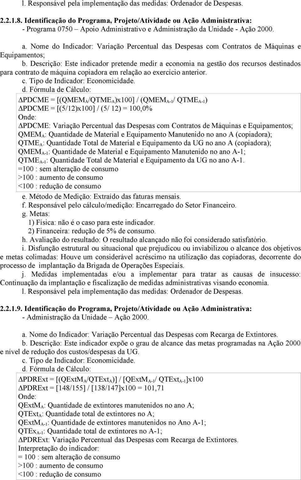 Descrição: Este indicador pretende medir a economia na gestão dos recursos destinados para contrato de máquina copiadora em relação ao exercício anterior. c. Tipo de Indicador: Economicidade.