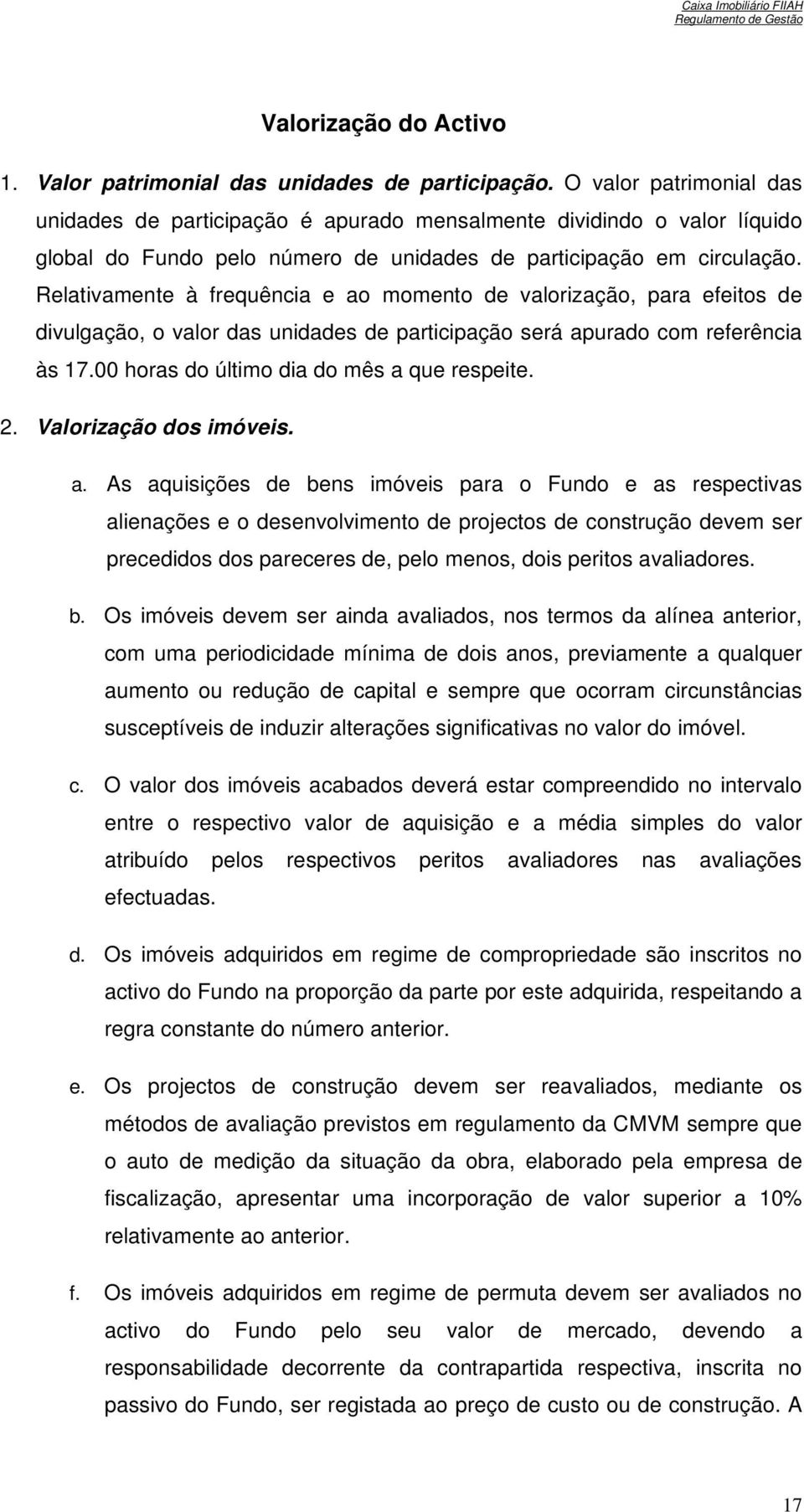 Relativamente à frequência e ao momento de valorização, para efeitos de divulgação, o valor das unidades de participação será apurado com referência às 17.00 horas do último dia do mês a que respeite.