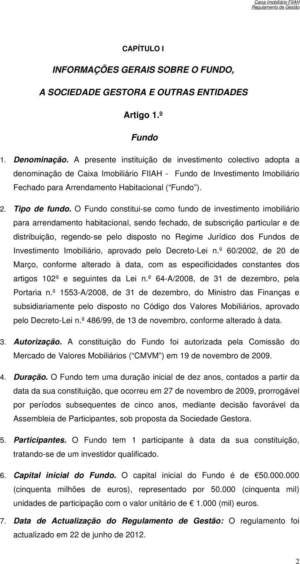 O Fundo constitui-se como fundo de investimento imobiliário para arrendamento habitacional, sendo fechado, de subscrição particular e de distribuição, regendo-se pelo disposto no Regime Jurídico dos