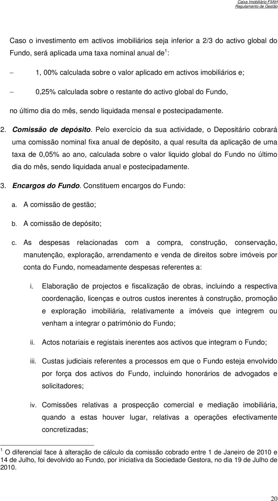 Pelo exercício da sua actividade, o Depositário cobrará uma comissão nominal fixa anual de depósito, a qual resulta da aplicação de uma taxa de 0,05% ao ano, calculada sobre o valor liquido global do