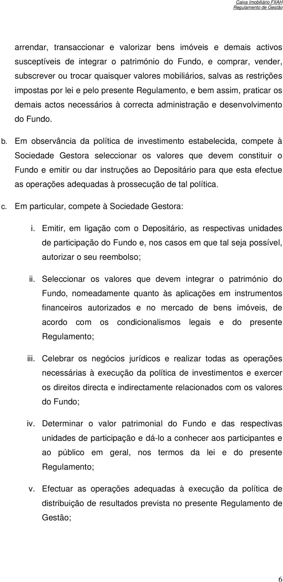 m assim, praticar os demais actos necessários à correcta administração e desenvolvimento do Fundo. b.