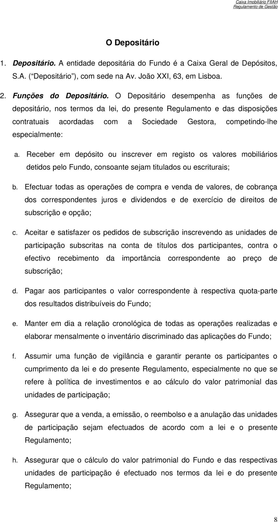 Receber em depósito ou inscrever em registo os valores mobiliários detidos pelo Fundo, consoante sejam titulados ou escriturais; b.