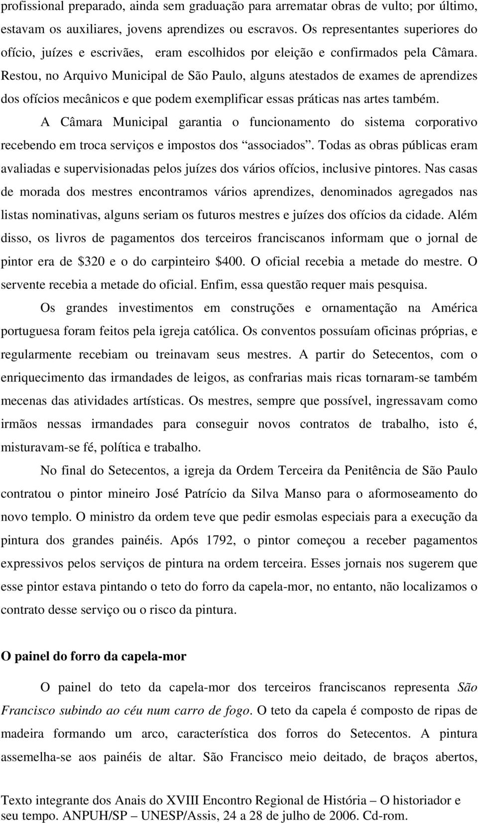 Restou, no Arquivo Municipal de São Paulo, alguns atestados de exames de aprendizes dos ofícios mecânicos e que podem exemplificar essas práticas nas artes também.