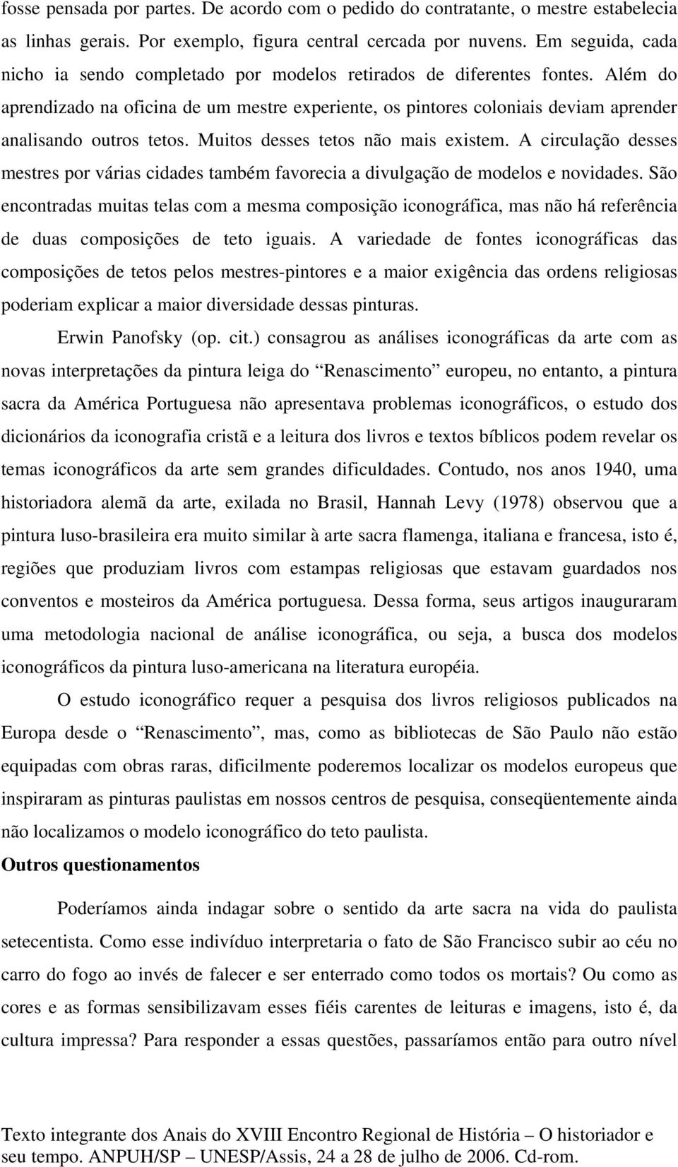 Além do aprendizado na oficina de um mestre experiente, os pintores coloniais deviam aprender analisando outros tetos. Muitos desses tetos não mais existem.