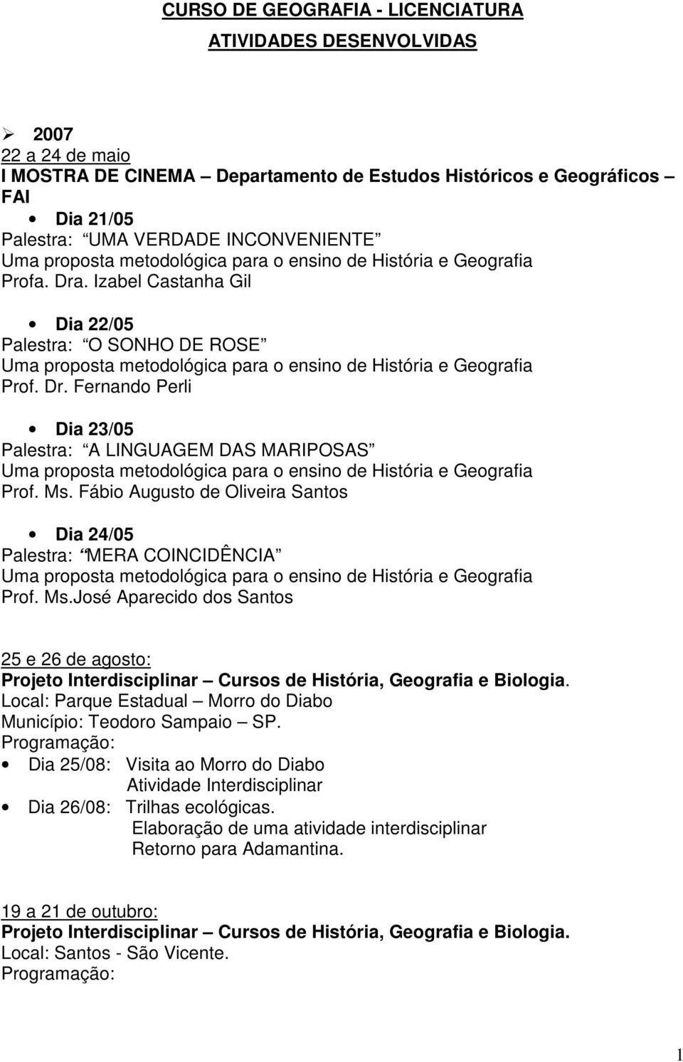 Izabel Castanha Gil Dia 22/05 Palestra: O SONHO DE ROSE Uma proposta metodológica para o ensino de História e Geografia Prof. Dr.