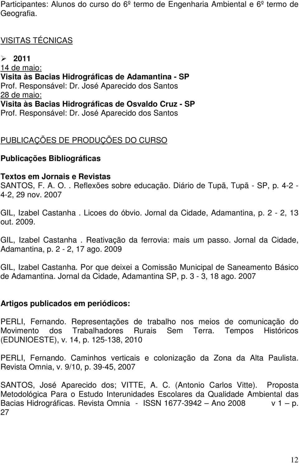 José Aparecido dos Santos PUBLICAÇÕES DE PRODUÇÕES DO CURSO Publicações Bibliográficas Textos em Jornais e Revistas SANTOS, F. A. O.. Reflexões sobre educação. Diário de Tupã, Tupã - SP, p.