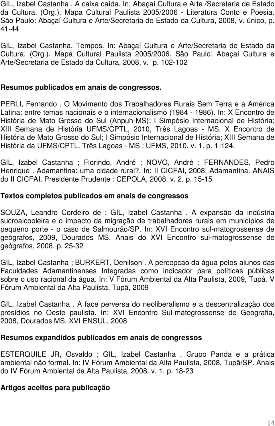 Mapa Cultural Paulista 2005/2006. São Paulo: Abaçaí Cultura e Arte/Secretaria de Estado da Cultura, 2008, v. p. 102-102 Resumos publicados em anais de congressos. PERLI, Fernando.