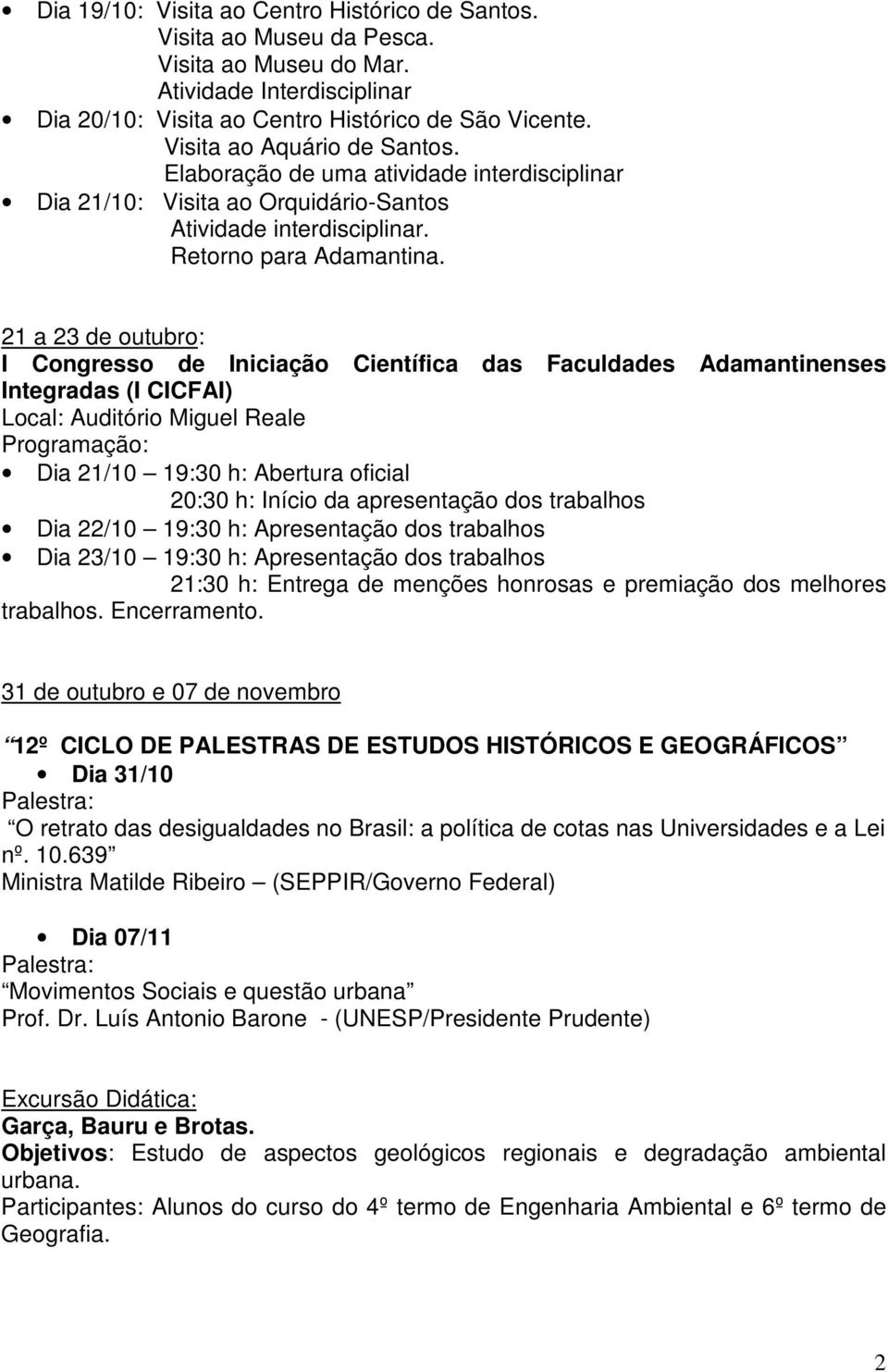 21 a 23 de outubro: I Congresso de Iniciação Científica das Faculdades Adamantinenses Integradas (I CICFAI) Dia 21/10 19:30 h: Abertura oficial 20:30 h: Início da apresentação dos trabalhos Dia 22/10