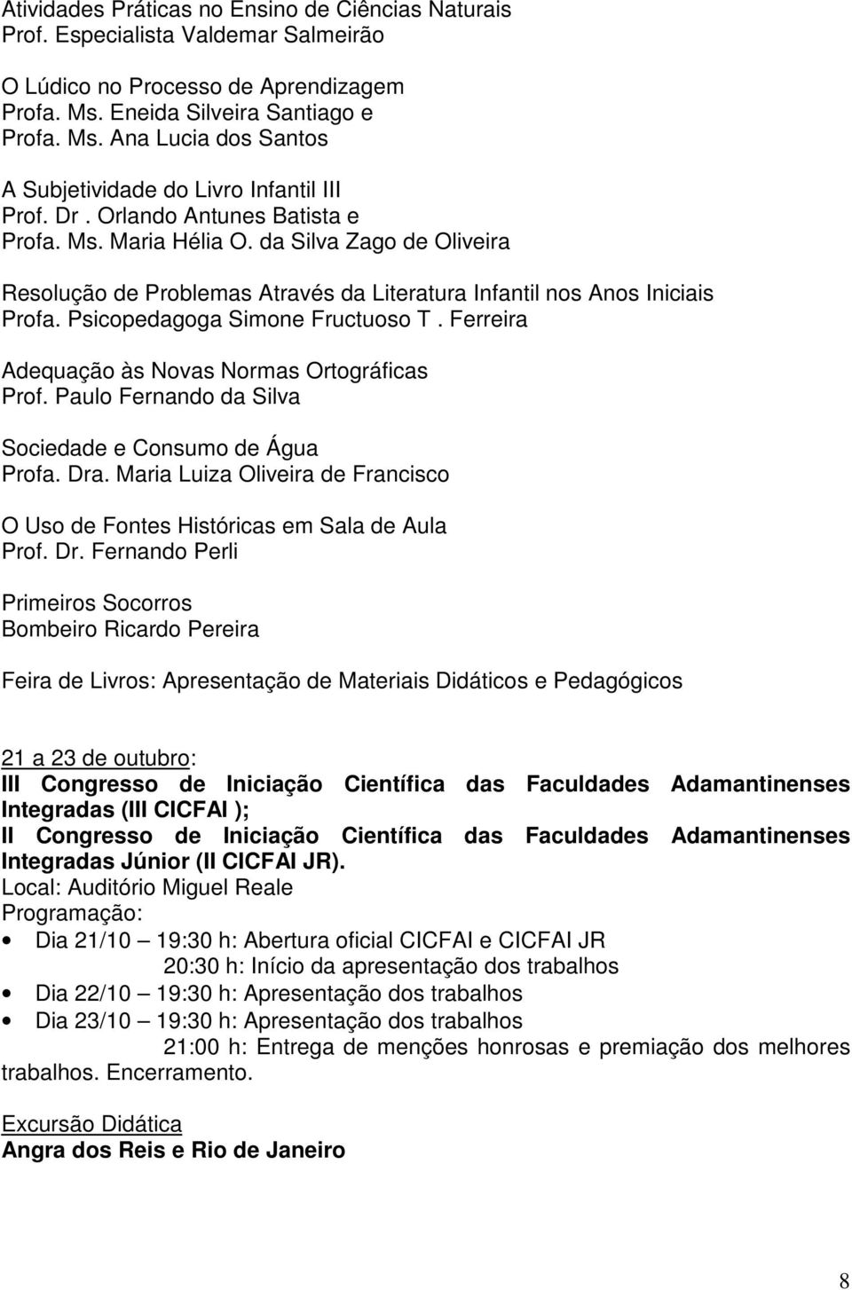 da Silva Zago de Oliveira Resolução de Problemas Através da Literatura Infantil nos Anos Iniciais Profa. Psicopedagoga Simone Fructuoso T. Ferreira Adequação às Novas Normas Ortográficas Prof.