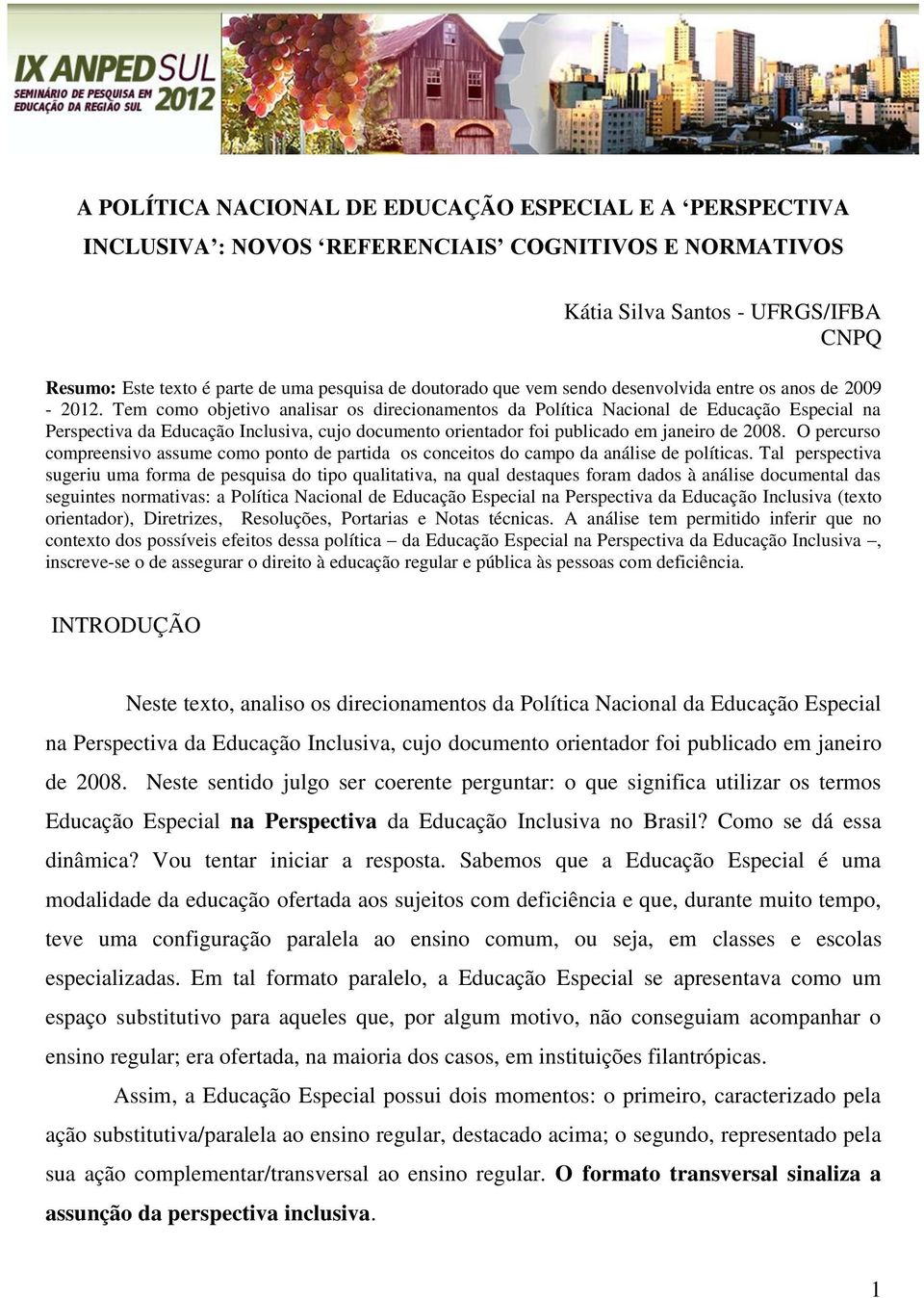 Tem como objetivo analisar os direcionamentos da Política Nacional de Educação Especial na Perspectiva da Educação Inclusiva, cujo documento orientador foi publicado em janeiro de 2008.