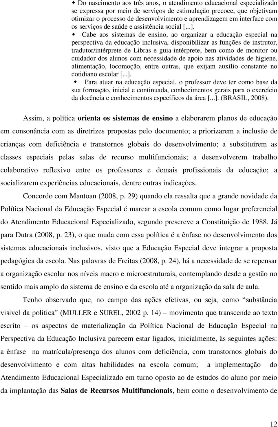 Cabe aos sistemas de ensino, ao organizar a educação especial na perspectiva da educação inclusiva, disponibilizar as funções de instrutor, tradutor/intérprete de Libras e guia-intérprete, bem como