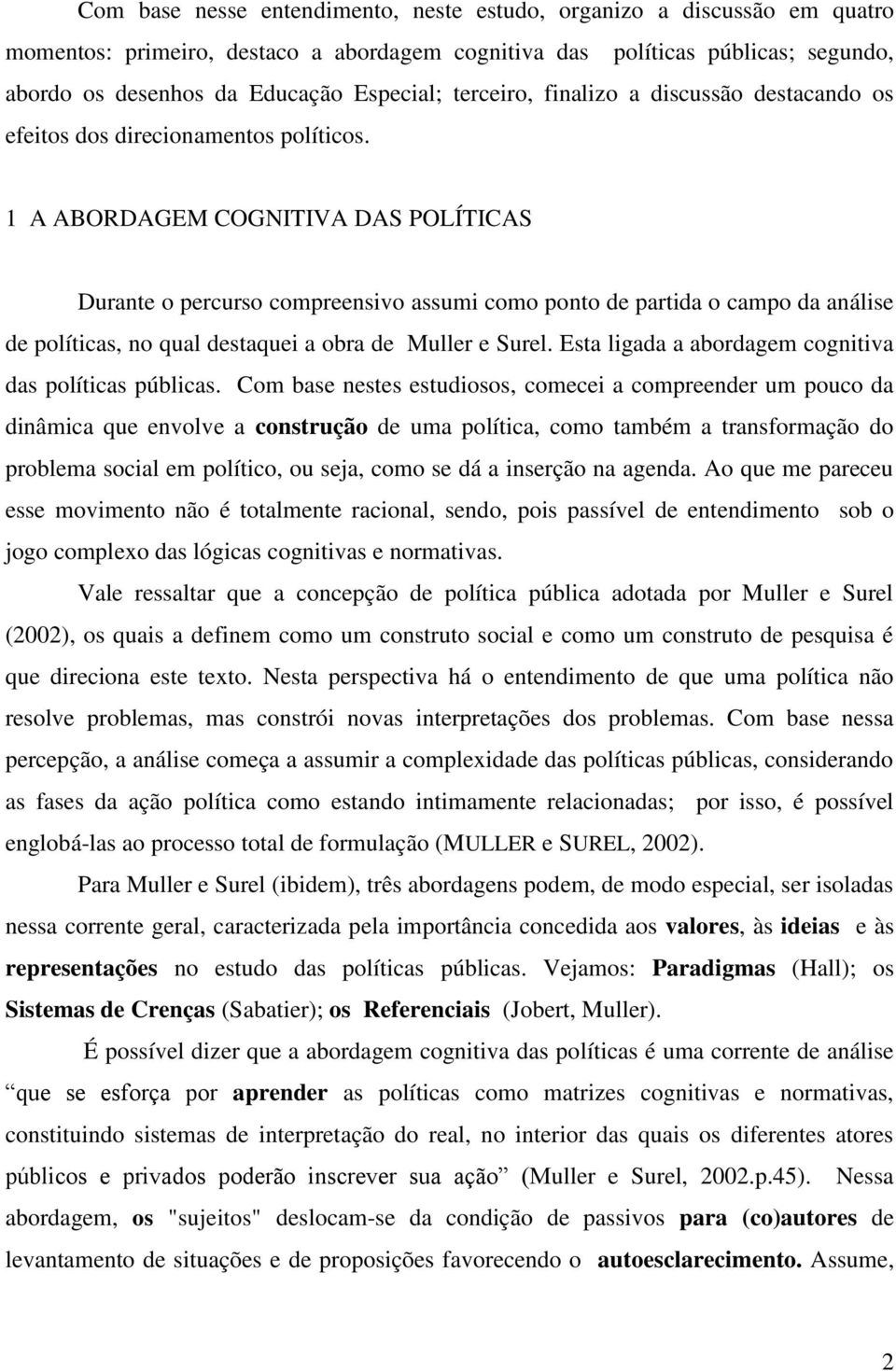 1 A ABORDAGEM COGNITIVA DAS POLÍTICAS Durante o percurso compreensivo assumi como ponto de partida o campo da análise de políticas, no qual destaquei a obra de Muller e Surel.