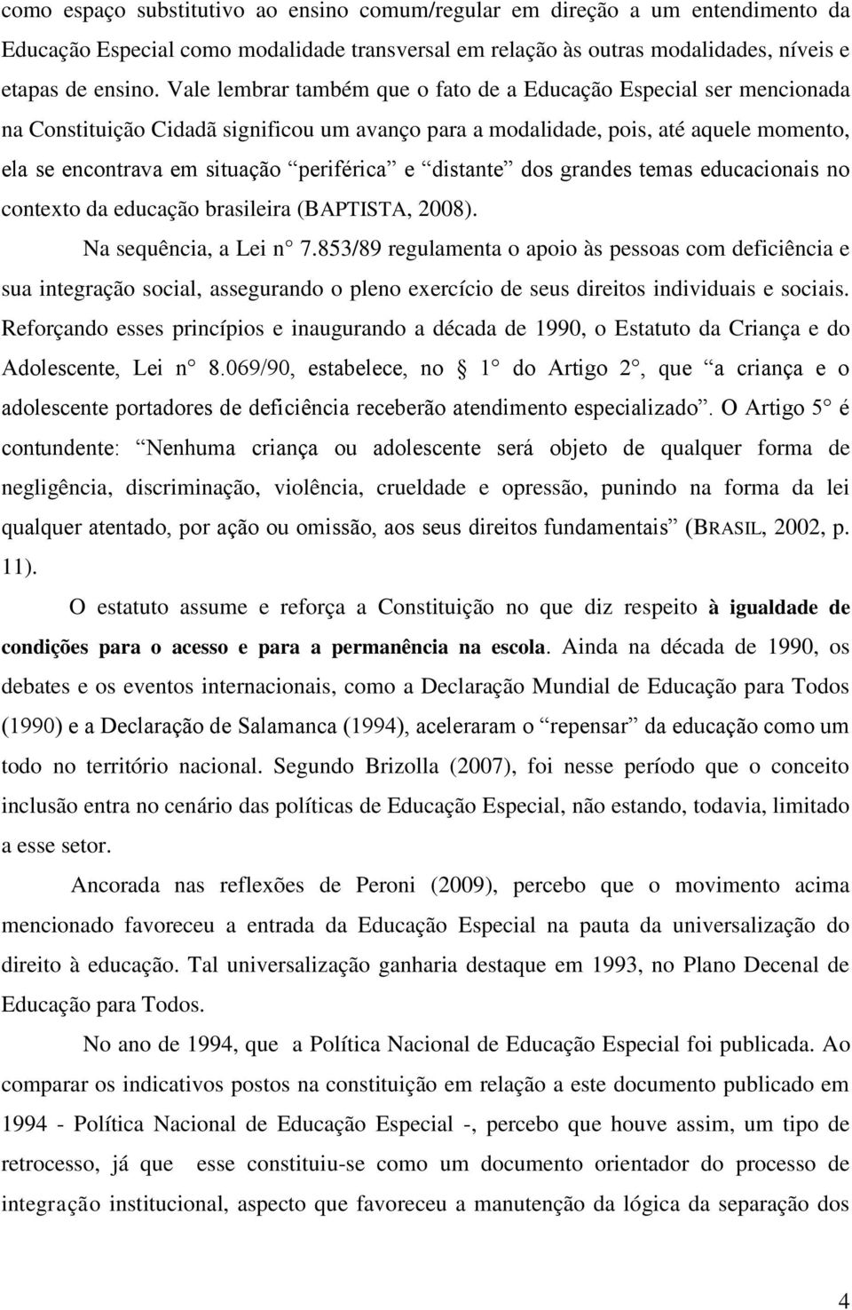 e distante dos grandes temas educacionais no contexto da educação brasileira (BAPTISTA, 2008). Na sequência, a Lei n 7.