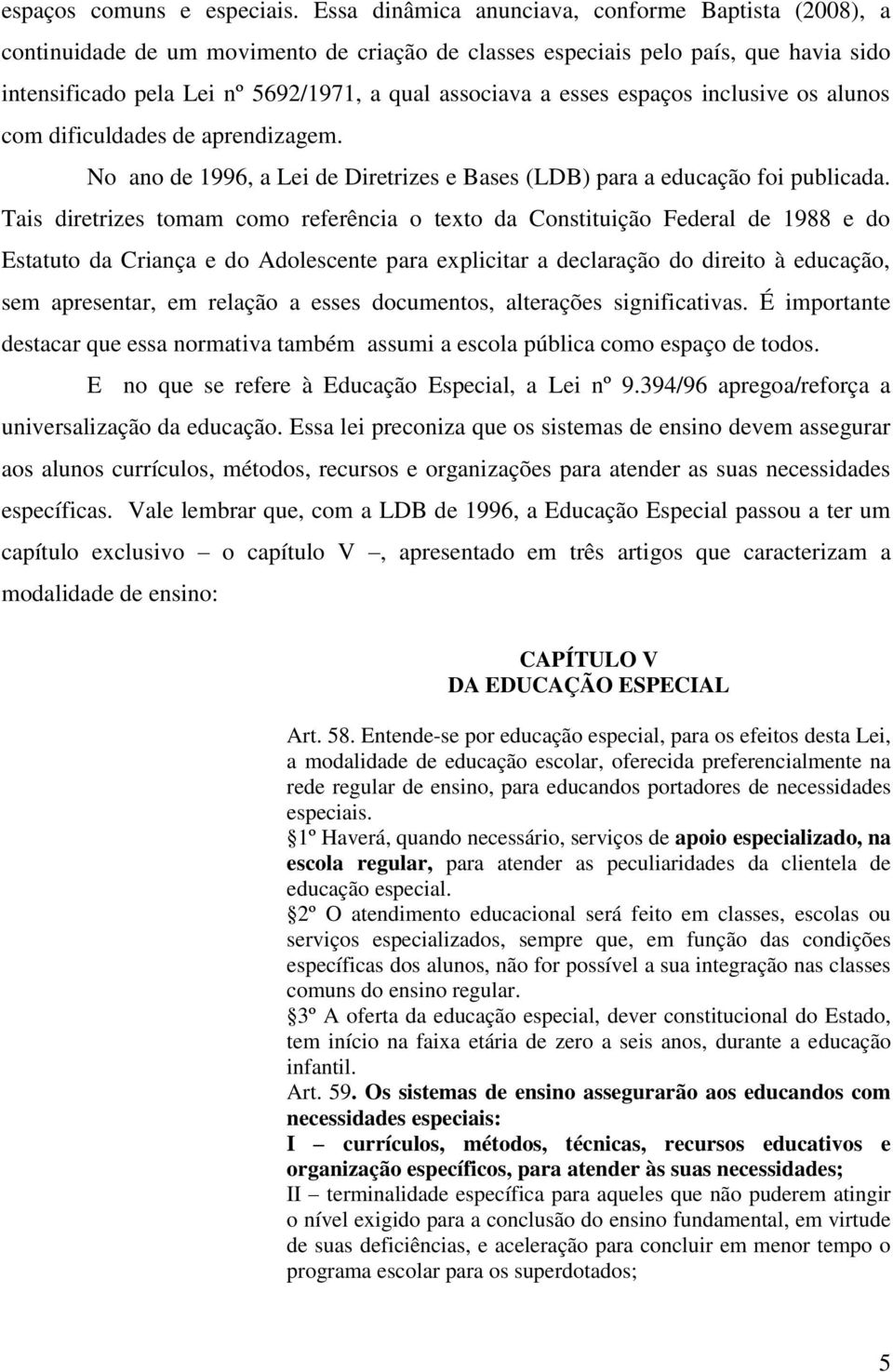 esses espaços inclusive os alunos com dificuldades de aprendizagem. No ano de 1996, a Lei de Diretrizes e Bases (LDB) para a educação foi publicada.