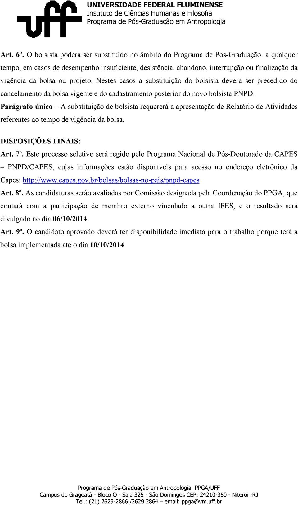 ou projeto. Nestes casos a substituição do bolsista deverá ser precedido do cancelamento da bolsa vigente e do cadastramento posterior do novo bolsista PNPD.