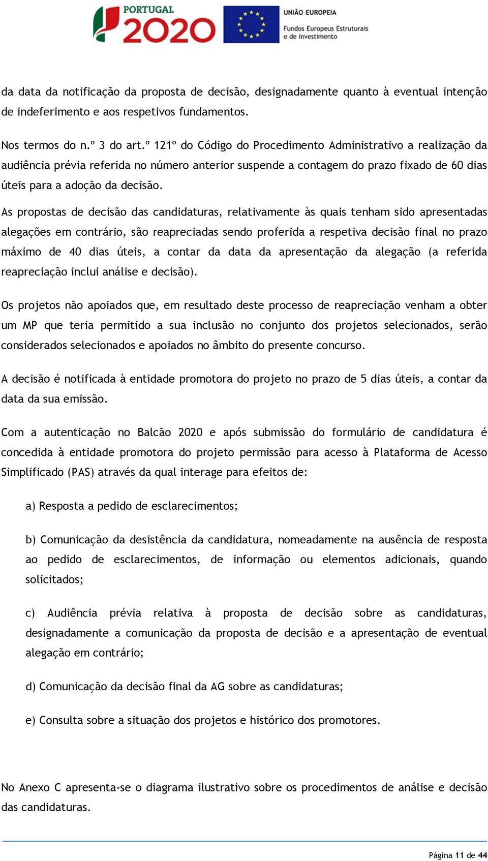 As propostas de decisão das candidaturas, relativamente às quais tenham sido apresentadas alegações em contrário, são reapreciadas sendo proferida a respetiva decisão final no prazo máximo de 40 dias