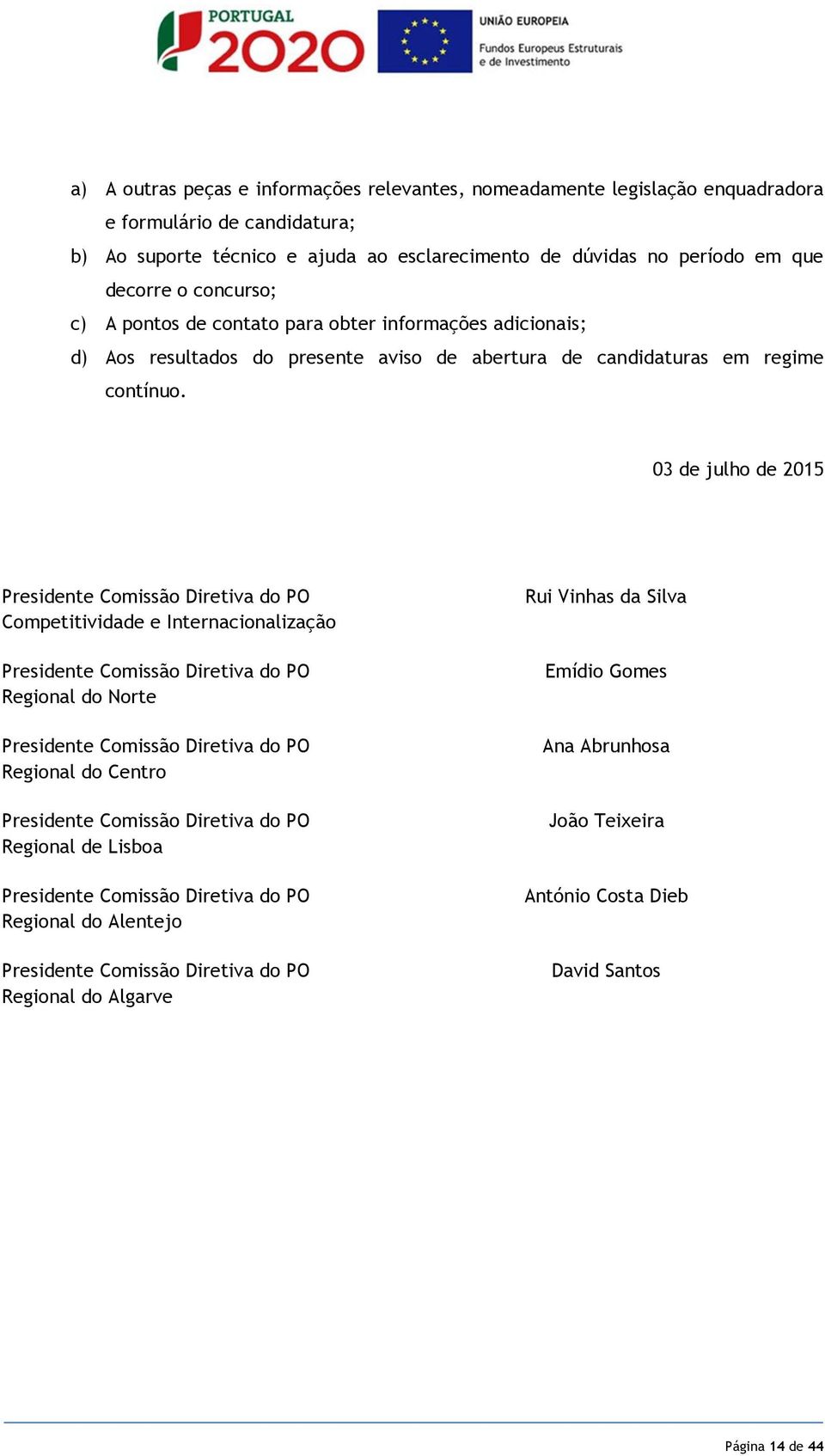 03 de julho de 2015 Presidente Comissão Diretiva do PO Competitividade e Internacionalização Presidente Comissão Diretiva do PO Regional do Norte Presidente Comissão Diretiva do PO Regional do Centro