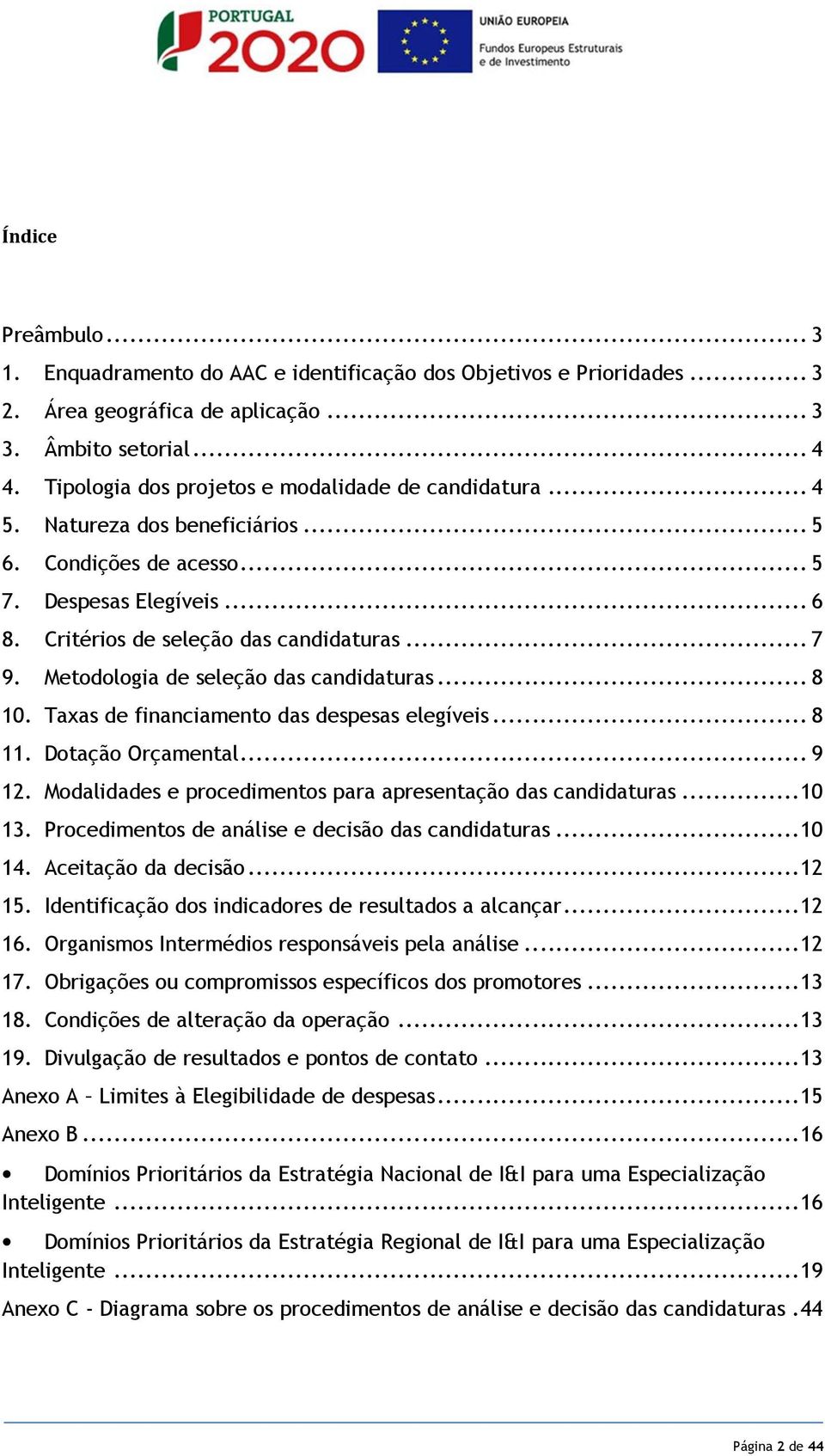 Metodologia de seleção das candidaturas... 8 10. Taxas de financiamento das despesas elegíveis... 8 11. Dotação Orçamental... 9 12. Modalidades e procedimentos para apresentação das candidaturas.