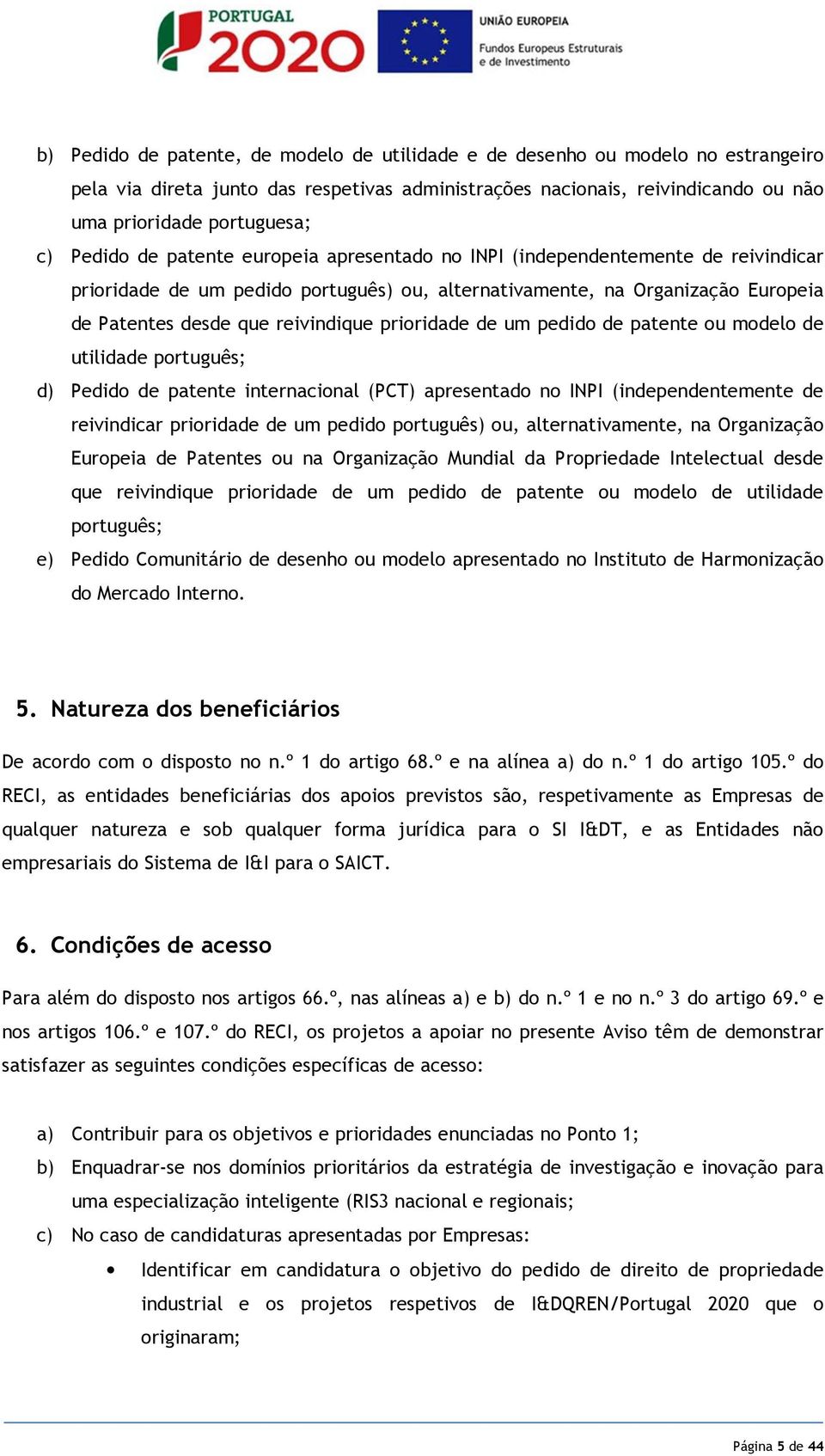 prioridade de um pedido de patente ou modelo de utilidade português; d) Pedido de patente internacional (PCT) apresentado no INPI (independentemente de reivindicar prioridade de um pedido português)