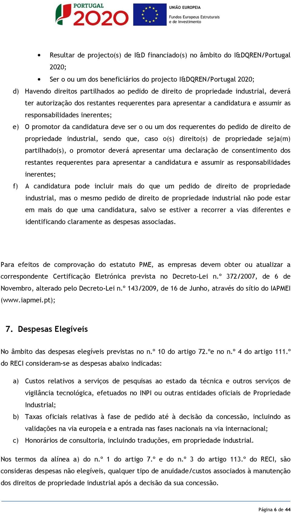 requerentes do pedido de direito de propriedade industrial, sendo que, caso o(s) direito(s) de propriedade seja(m) partilhado(s), o promotor deverá apresentar uma declaração de consentimento dos